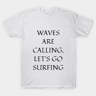 Waves are calling, let's go surfing T-Shirt